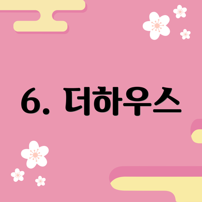 6. 더하우스