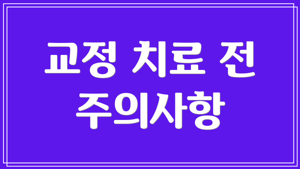 교정 치료 전 주의사항
