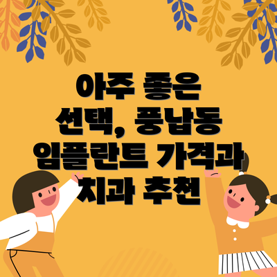 아주 좋은 선택, 풍납동 임플란트 가격과 치과 추천